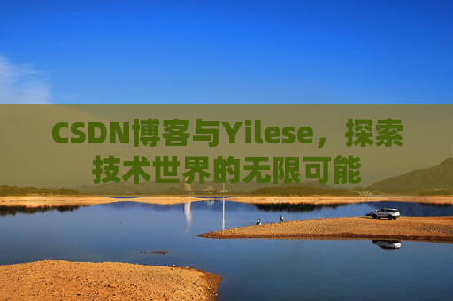 CSDN博客与Yilese，探索技术世界的无限可能