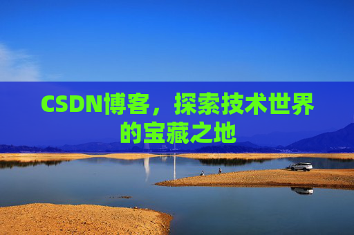 CSDN博客，探索技术世界的宝藏之地