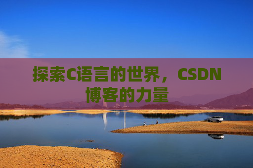 探索C语言的世界，CSDN博客的力量